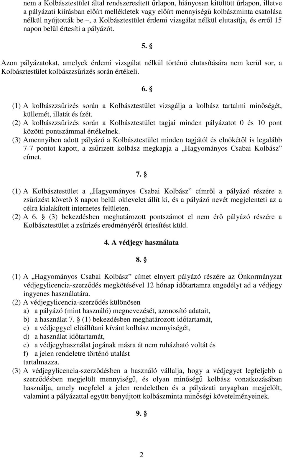 Azon pályázatokat, amelyek érdemi vizsgálat nélkül történı elutasítására nem kerül sor, a Kolbásztestület kolbászzsőrizés során értékeli. 5. 6.