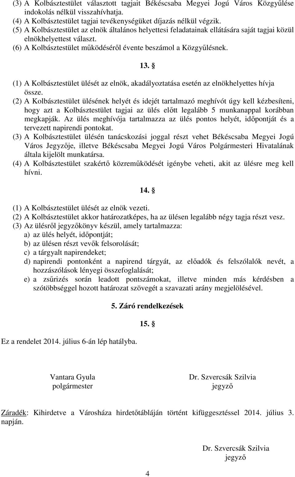 (1) A Kolbásztestület ülését az elnök, akadályoztatása esetén az elnökhelyettes hívja össze.