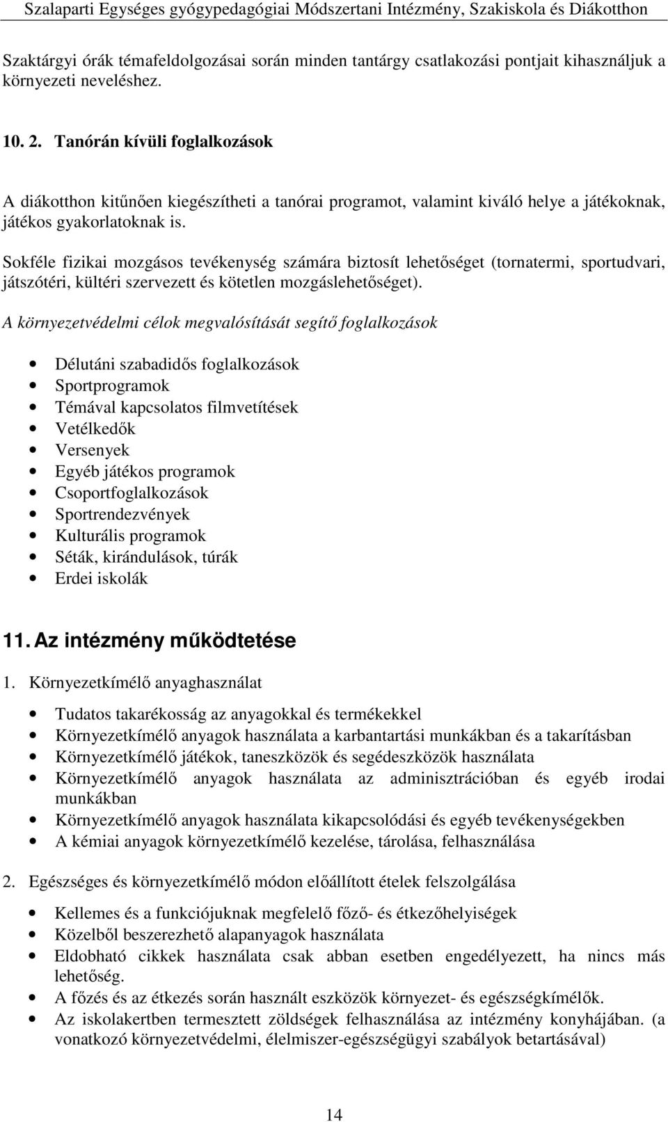 Sokféle fizikai mozgásos tevékenység számára biztosít lehetőséget (tornatermi, sportudvari, játszótéri, kültéri szervezett és kötetlen mozgáslehetőséget).