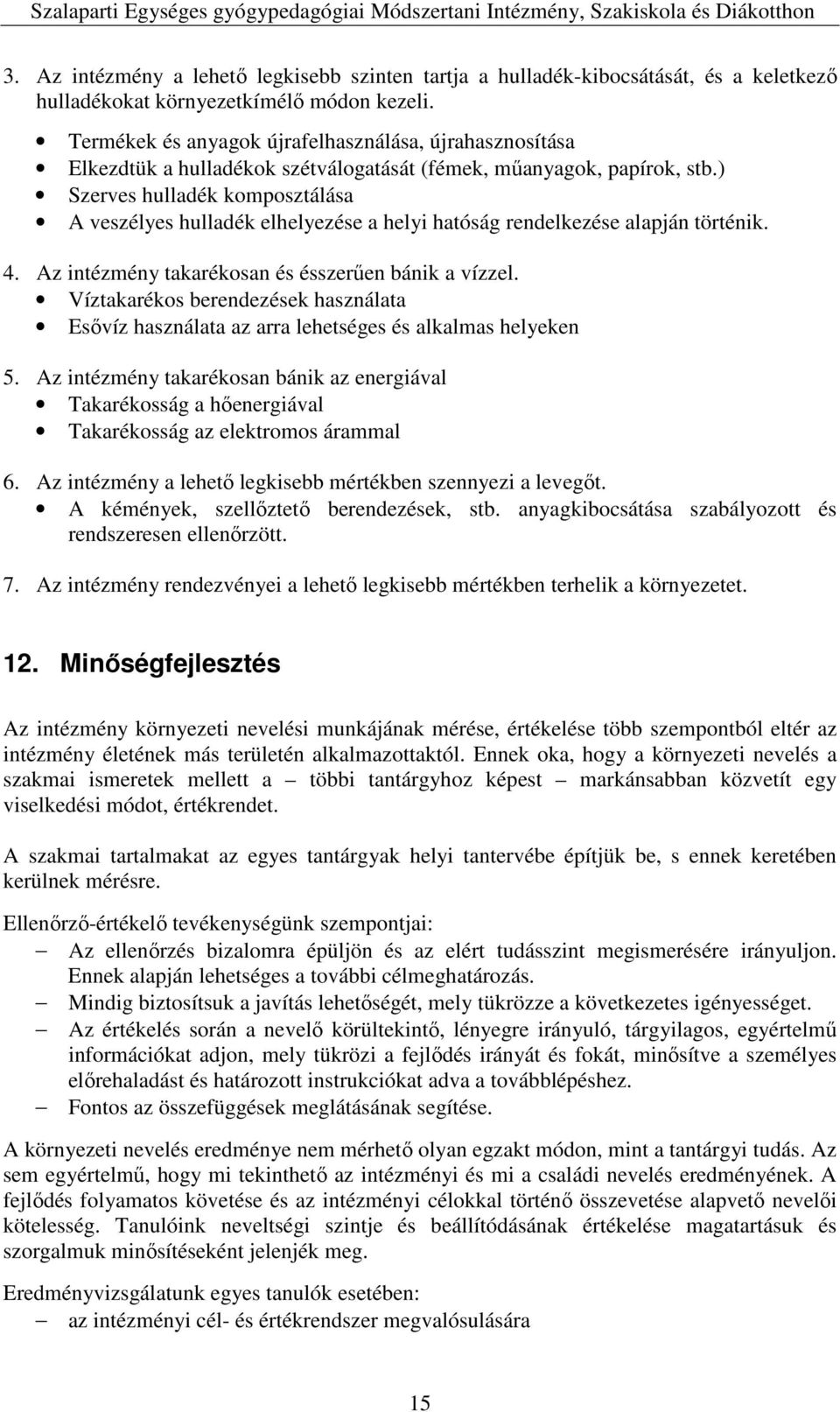 ) Szerves hulladék komposztálása A veszélyes hulladék elhelyezése a helyi hatóság rendelkezése alapján történik. 4. Az intézmény takarékosan és ésszerűen bánik a vízzel.