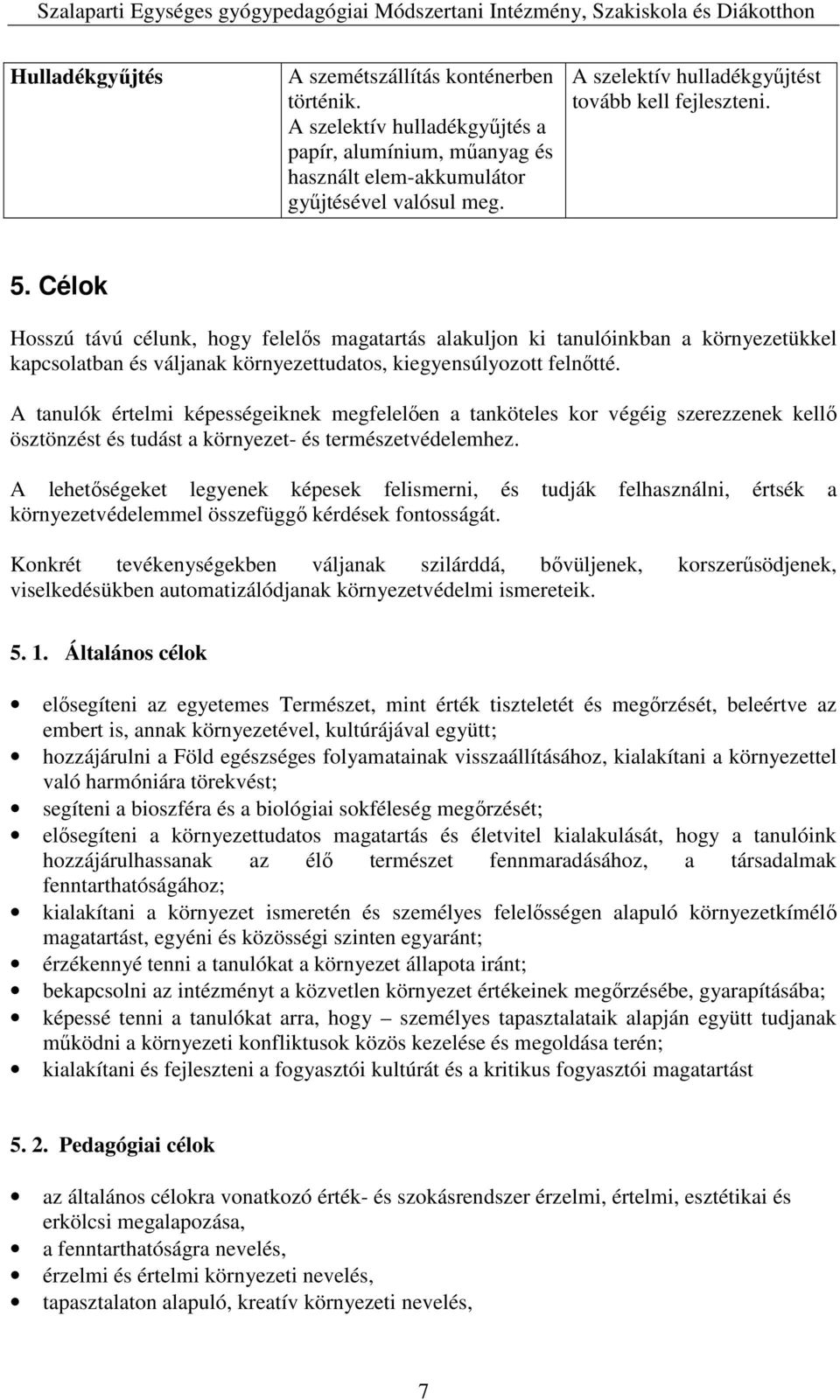 Célok Hosszú távú célunk, hogy felelős magatartás alakuljon ki tanulóinkban a környezetükkel kapcsolatban és váljanak környezettudatos, kiegyensúlyozott felnőtté.