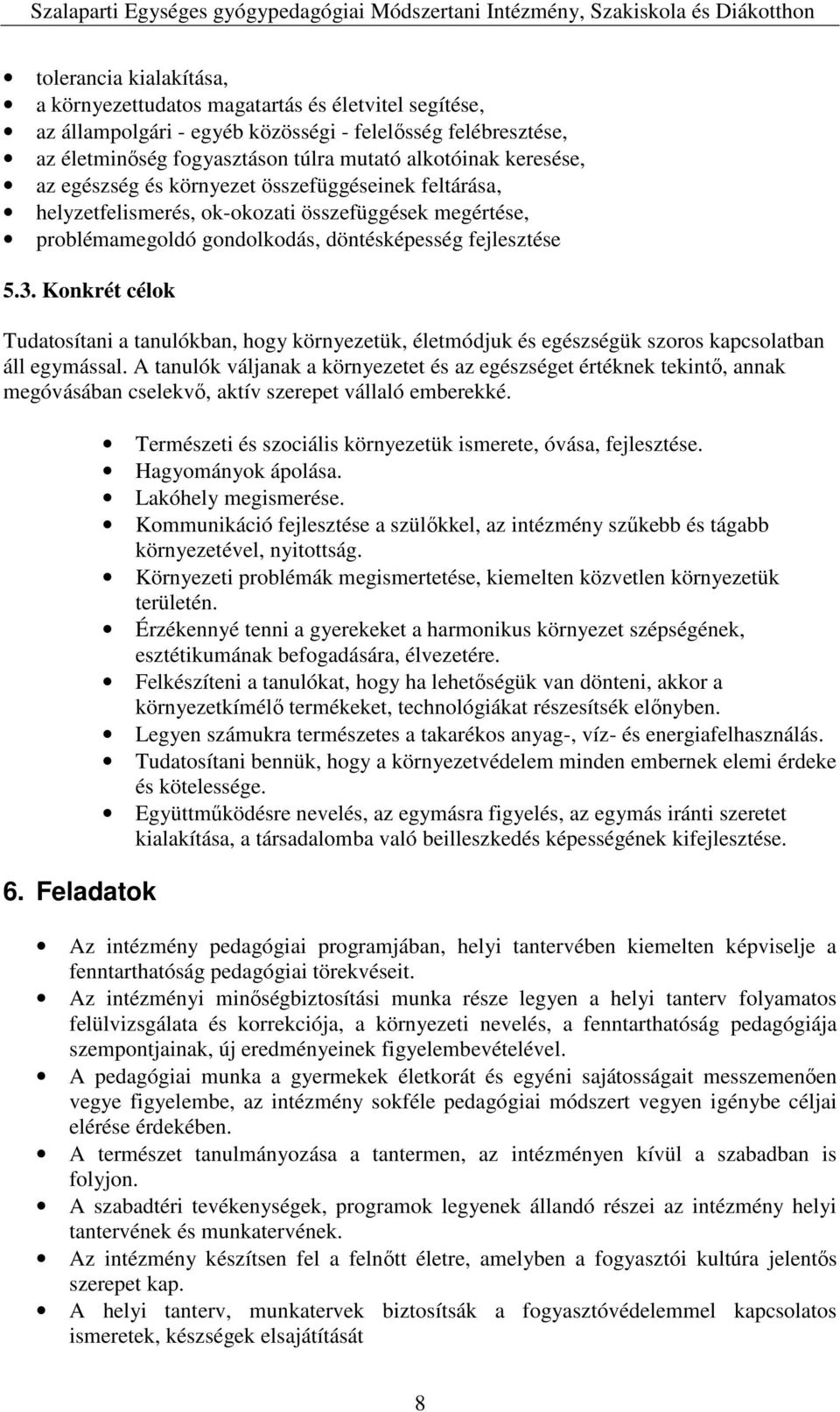 Konkrét célok Tudatosítani a tanulókban, hogy környezetük, életmódjuk és egészségük szoros kapcsolatban áll egymással.