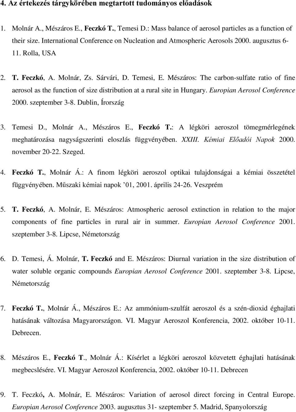 Mészáros: The carbon-sulfate ratio of fine aerosol as the function of size distribution at a rural site in Hungary. Europian Aerosol Conference 2000. szeptember 3-8. Dublin, Írország 3. Temesi D.