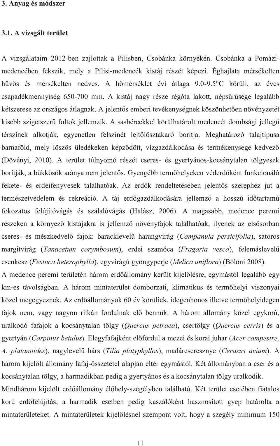 A kistáj nagy része régóta lakott, népsűrűsége legalább kétszerese az országos átlagnak. A jelentős emberi tevékenységnek köszönhetően növényzetét kisebb szigetszerű foltok jellemzik.