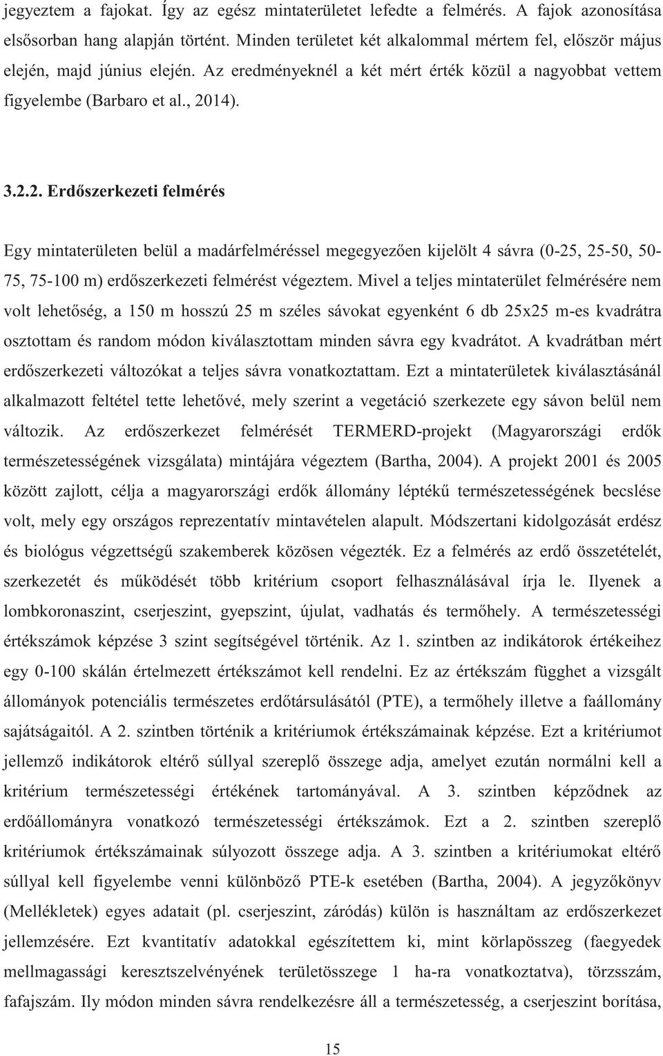 14). 3.2.2. Erdőszerkezeti felmérés Egy mintaterületen belül a madárfelméréssel megegyezően kijelölt 4 sávra (0-25, 25-50, 50-75, 75-100 m) erdőszerkezeti felmérést végeztem.