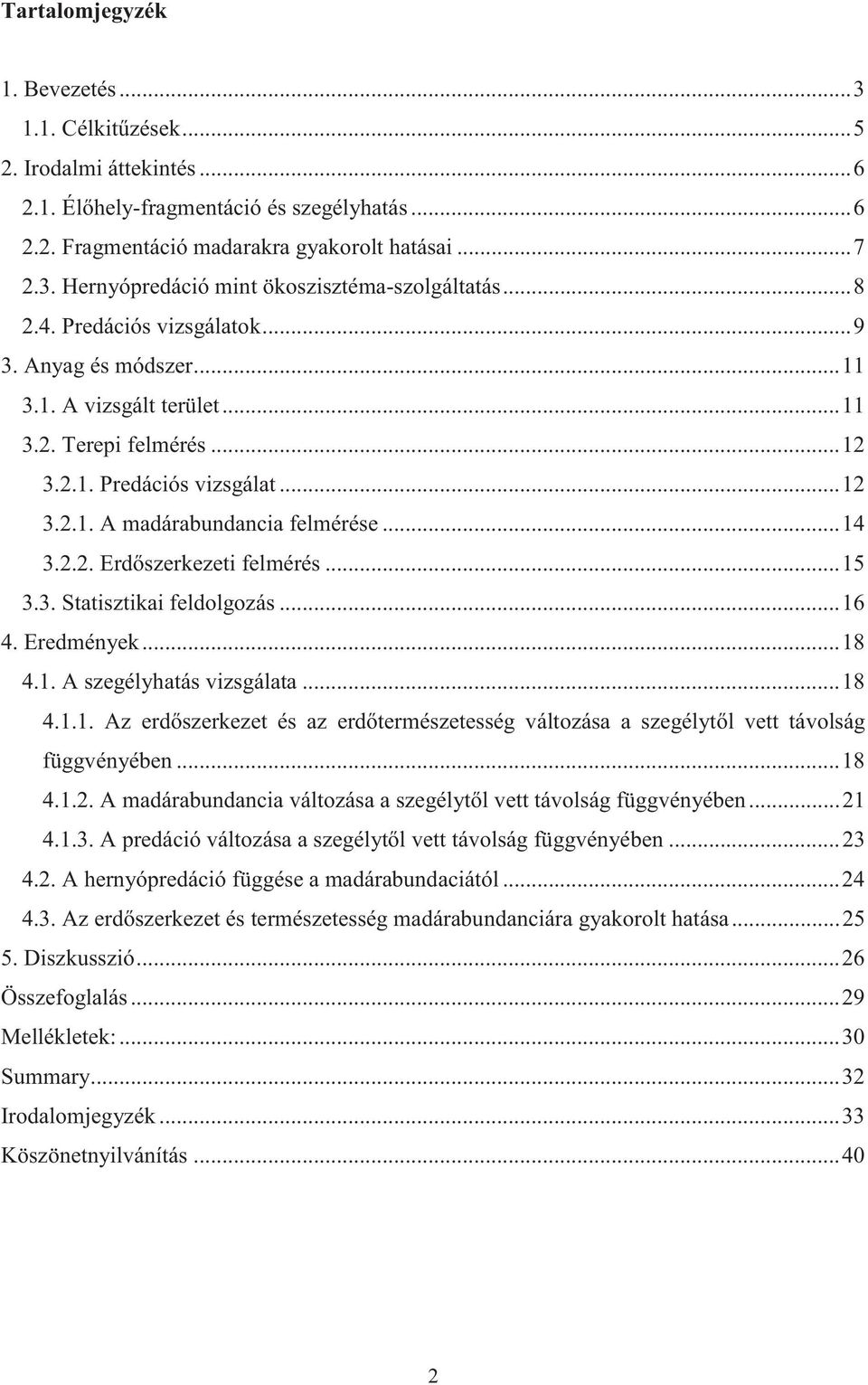 .. 15 3.3. Statisztikai feldolgozás... 16 4. Eredmények... 18 4.1. A szegélyhatás vizsgálata... 18 4.1.1. Az erdőszerkezet és az erdőtermészetesség változása a szegélytől vett távolság függvényében.