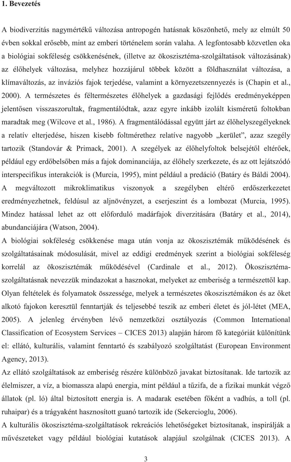 változása, a klímaváltozás, az inváziós fajok terjedése, valamint a környezetszennyezés is (Chapin et al., 2000).