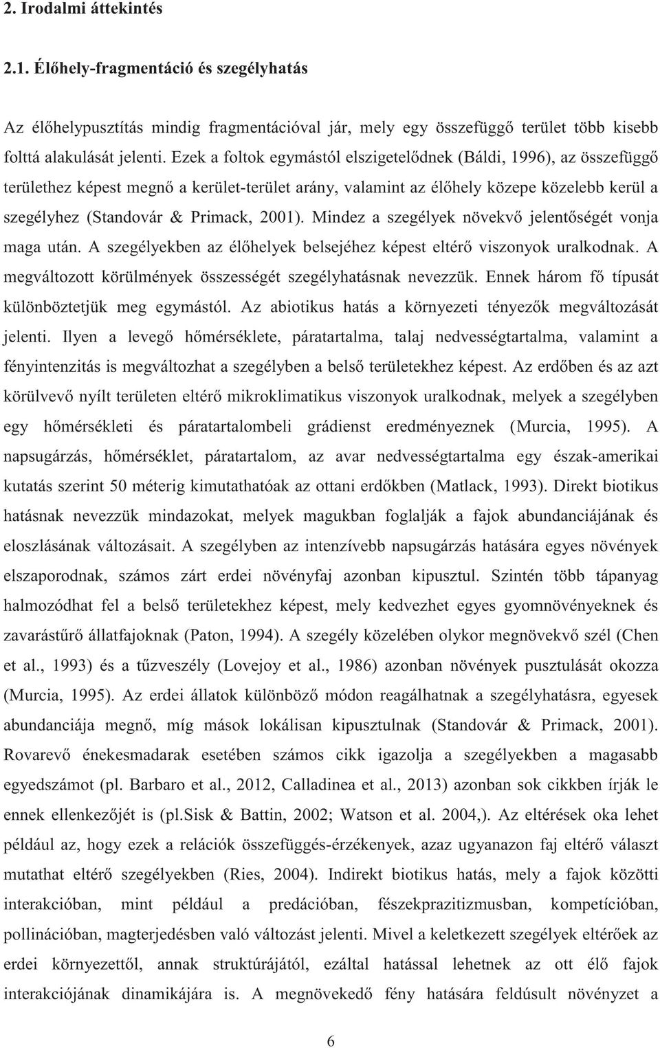 2001). Mindez a szegélyek növekvő jelentőségét vonja maga után. A szegélyekben az élőhelyek belsejéhez képest eltérő viszonyok uralkodnak.