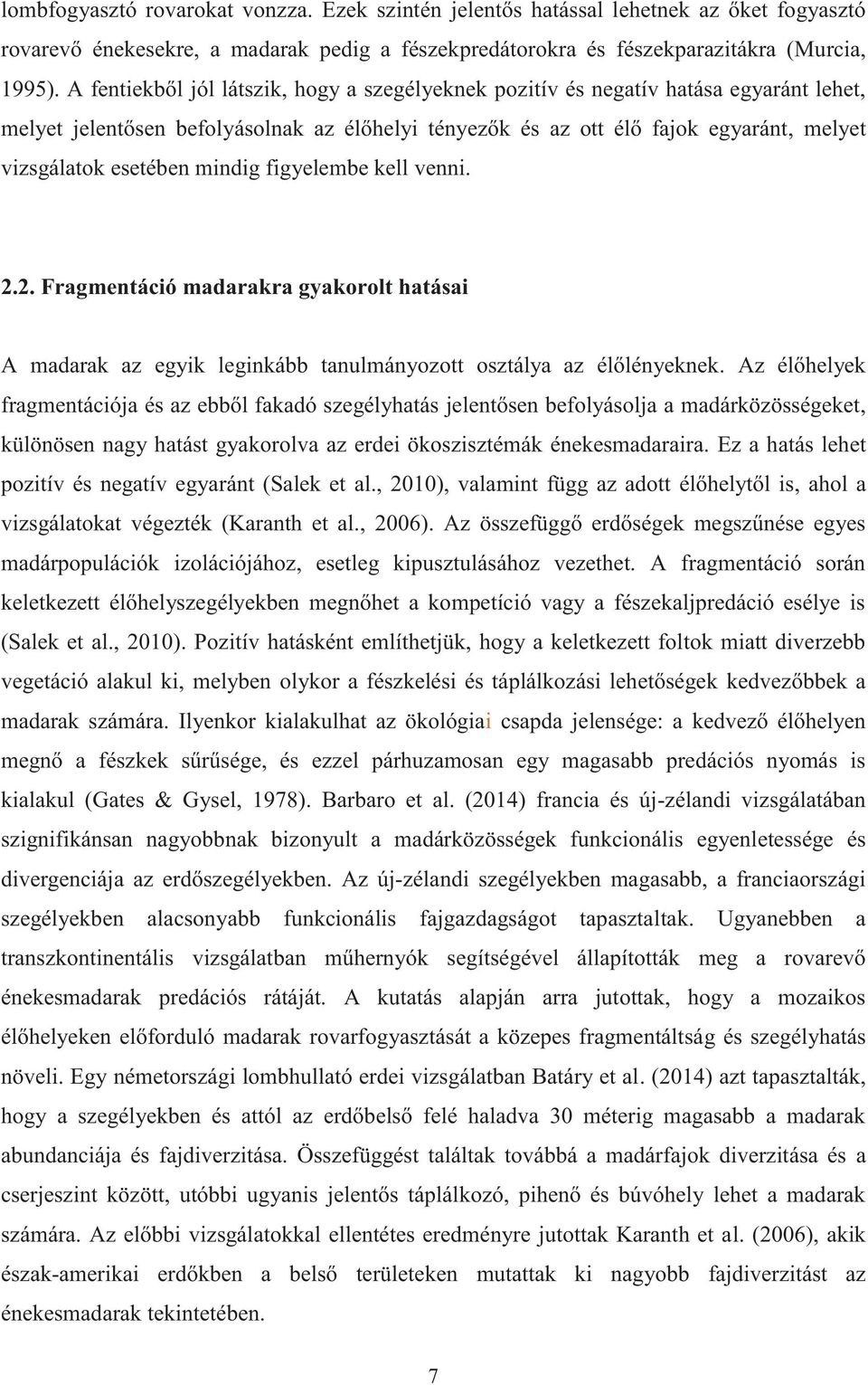 mindig figyelembe kell venni. 2.2. Fragmentáció madarakra gyakorolt hatásai A madarak az egyik leginkább tanulmányozott osztálya az élőlényeknek.