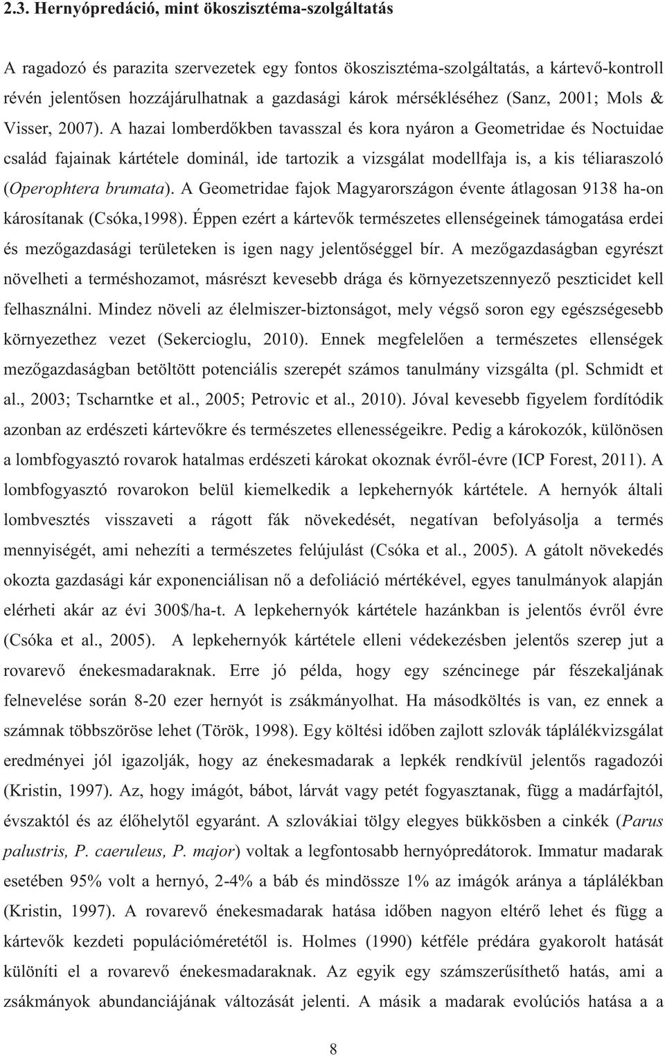 A hazai lomberdőkben tavasszal és kora nyáron a Geometridae és Noctuidae család fajainak kártétele dominál, ide tartozik a vizsgálat modellfaja is, a kis téliaraszoló (Operophtera brumata).