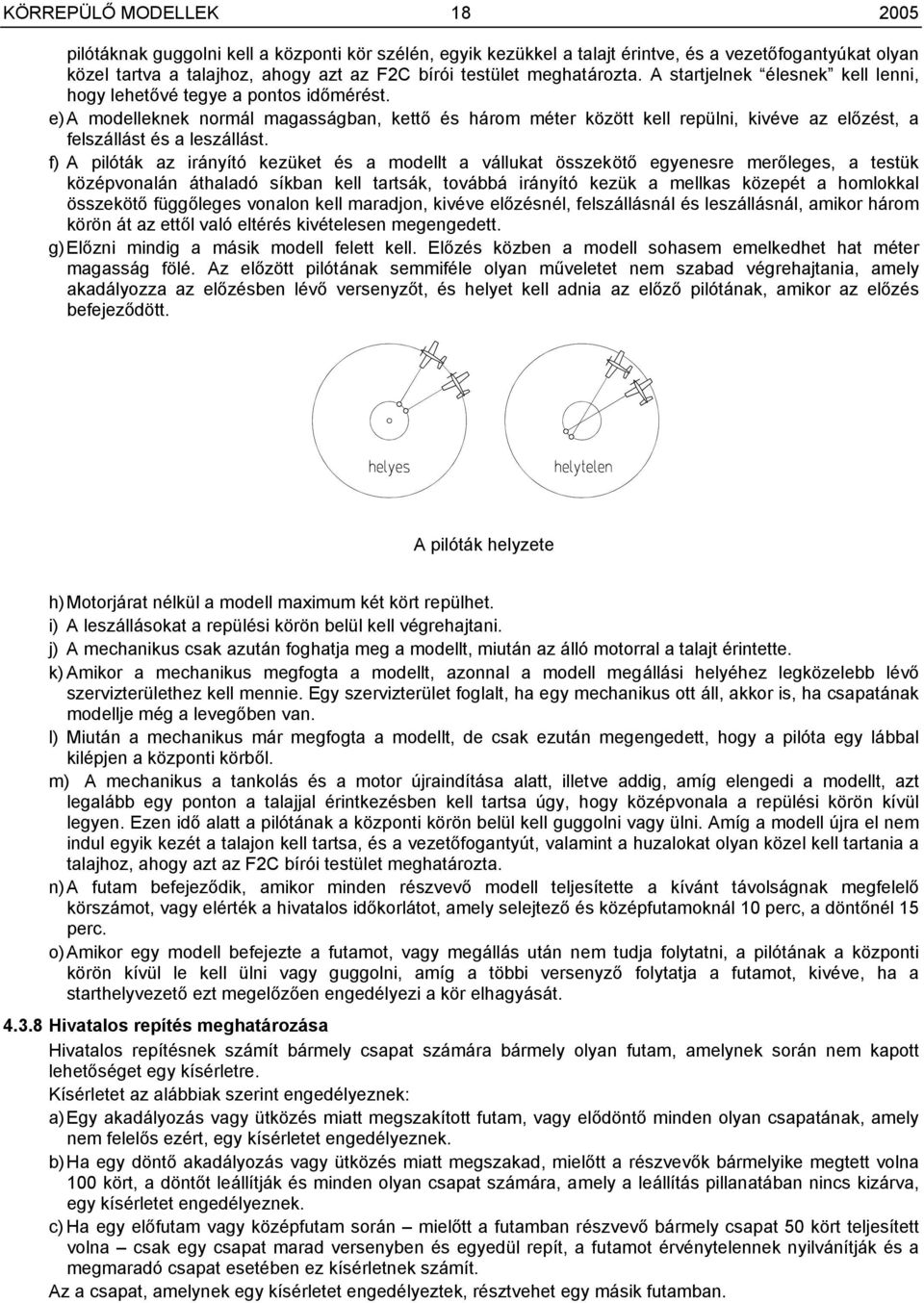 e) A modelleknek normál magasságban, kettő és három méter között kell repülni, kivéve az előzést, a felszállást és a leszállást.