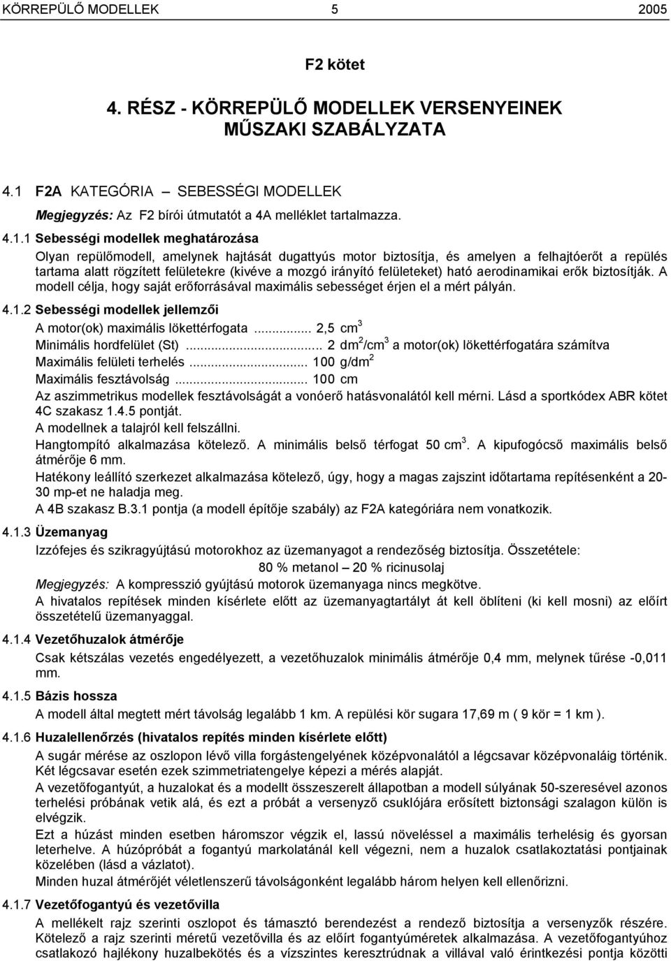 1 Sebességi modellek meghatározása Olyan repülőmodell, amelynek hajtását dugattyús motor biztosítja, és amelyen a felhajtóerőt a repülés tartama alatt rögzített felületekre (kivéve a mozgó irányító