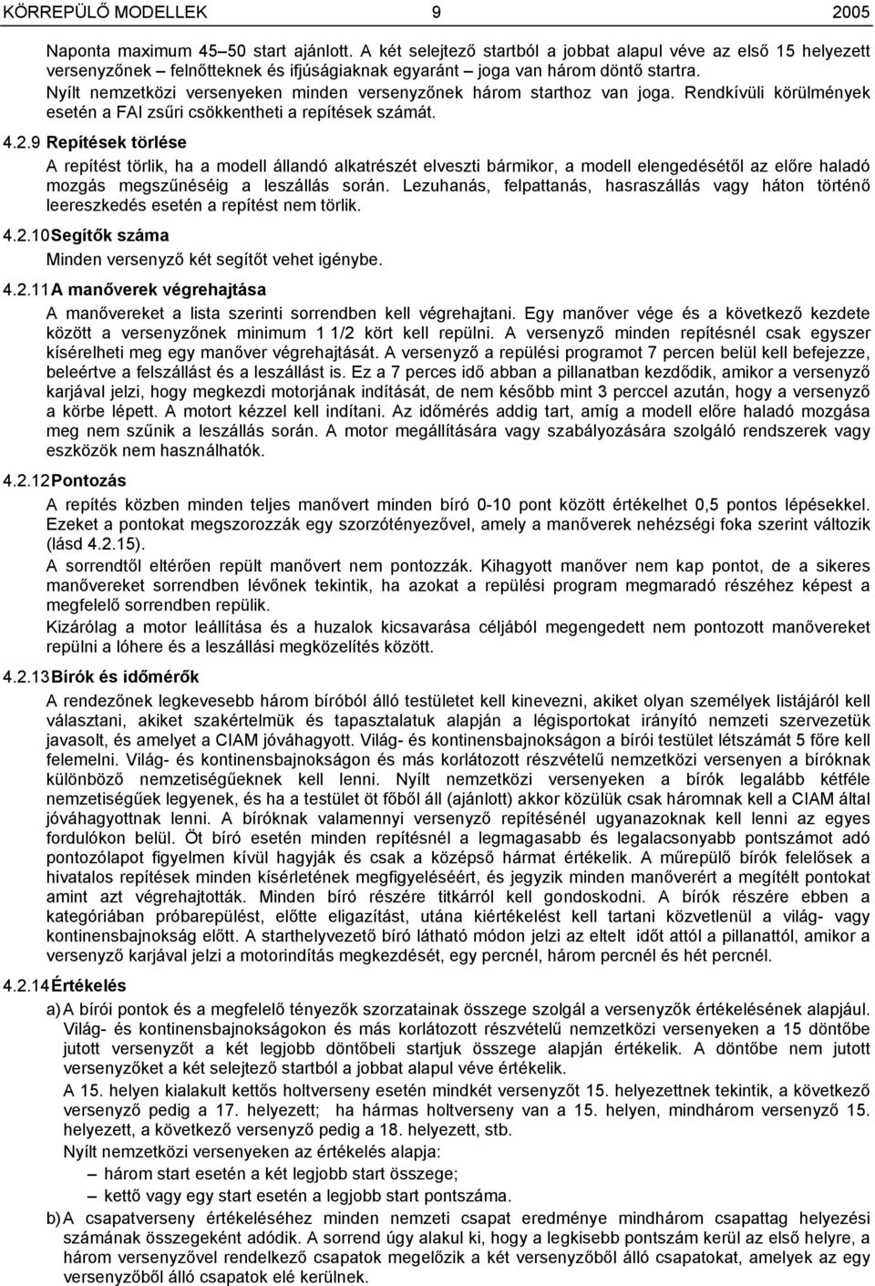 Nyílt nemzetközi versenyeken minden versenyzőnek három starthoz van joga. Rendkívüli körülmények esetén a FAI zsűri csökkentheti a repítések számát. 4.2.