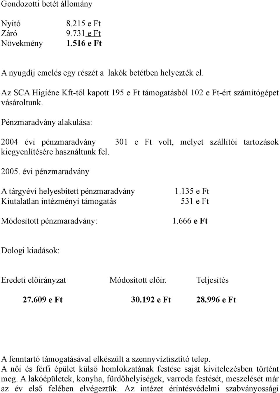 Pénzmaradvány alakulása: 2004 évi pénzmaradvány 301 e Ft volt, melyet szállítói tartozások kiegyenlítésére használtunk fel. 2005. évi pénzmaradvány A tárgyévi helyesbített pénzmaradvány 1.