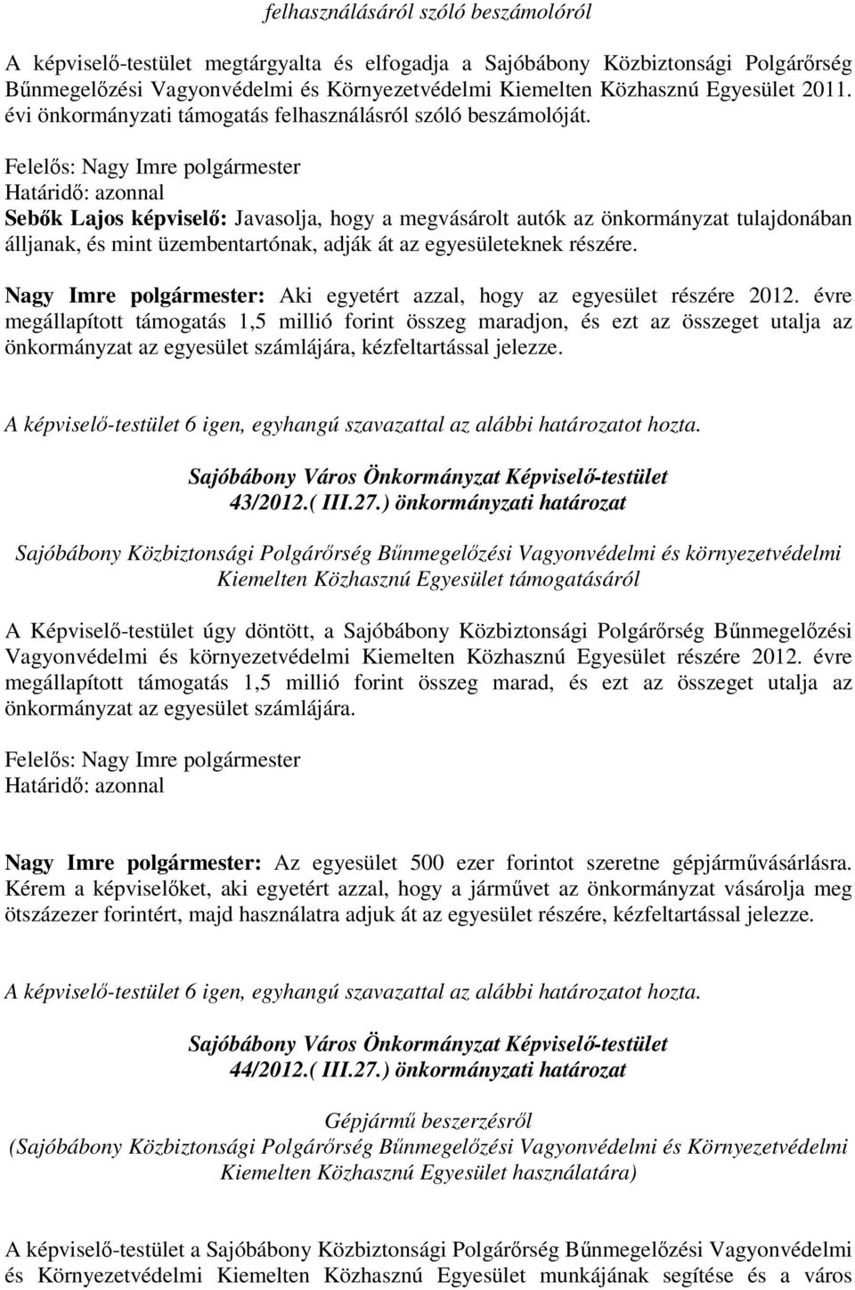 Sebk Lajos képvisel: Javasolja, hogy a megvásárolt autók az önkormányzat tulajdonában álljanak, és mint üzembentartónak, adják át az egyesületeknek részére.