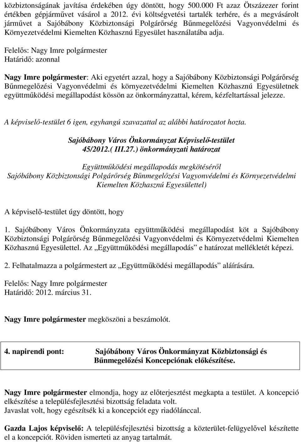 Nagy Imre polgármester: Aki egyetért azzal, hogy a Sajóbábony Közbiztonsági Polgárrség Bnmegelzési Vagyonvédelmi és környezetvédelmi Kiemelten Közhasznú Egyesületnek együttmködési megállapodást