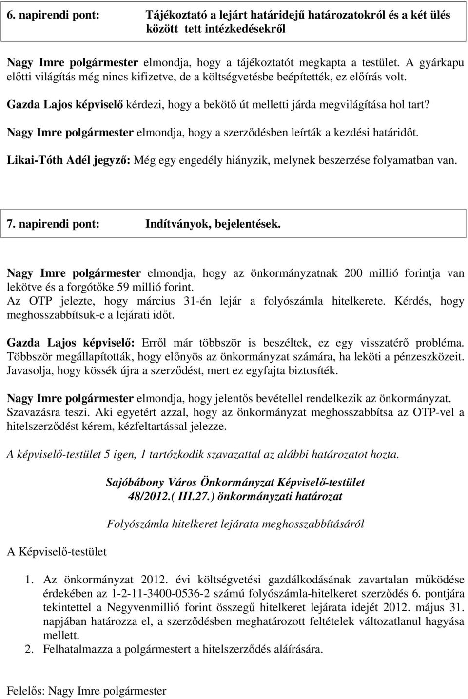 Nagy Imre polgármester elmondja, hogy a szerzdésben leírták a kezdési határidt. Likai-Tóth Adél jegyz: Még egy engedély hiányzik, melynek beszerzése folyamatban van. 7.