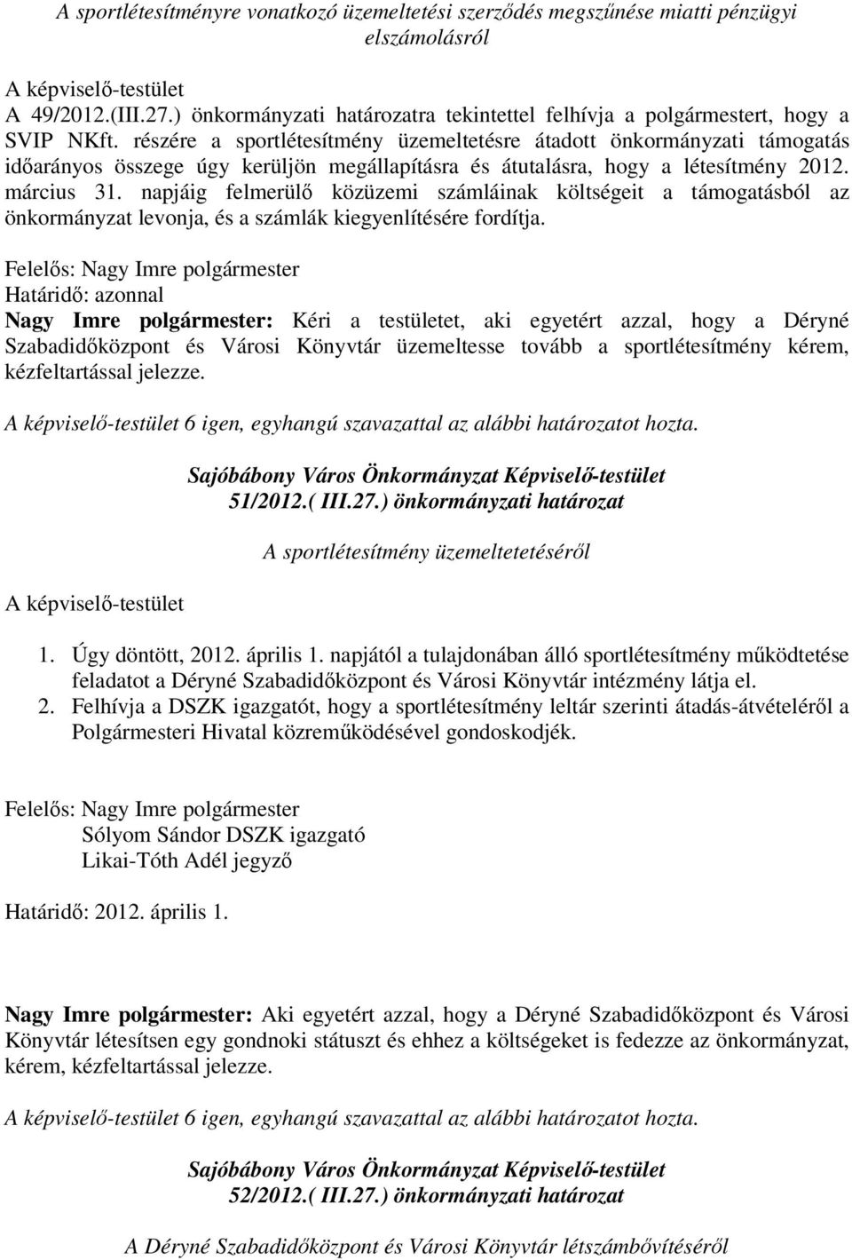 részére a sportlétesítmény üzemeltetésre átadott önkormányzati támogatás idarányos összege úgy kerüljön megállapításra és átutalásra, hogy a létesítmény 2012. március 31.