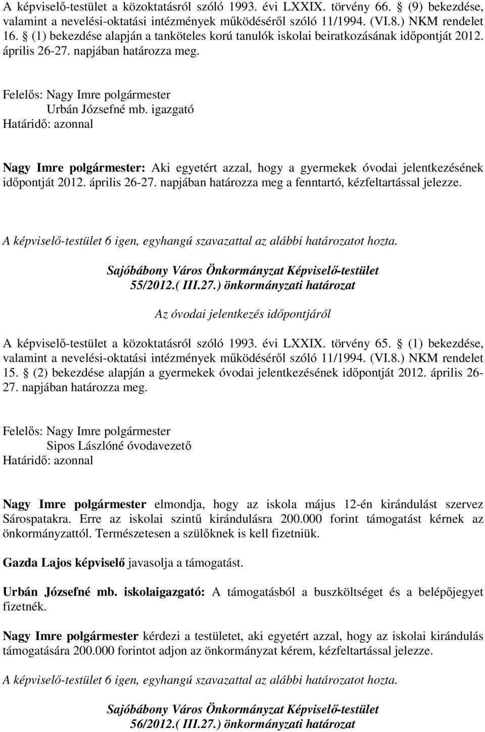 igazgató Nagy Imre polgármester: Aki egyetért azzal, hogy a gyermekek óvodai jelentkezésének idpontját 2012. április 26-27. napjában határozza meg a fenntartó, kézfeltartással jelezze. 55/2012.( III.