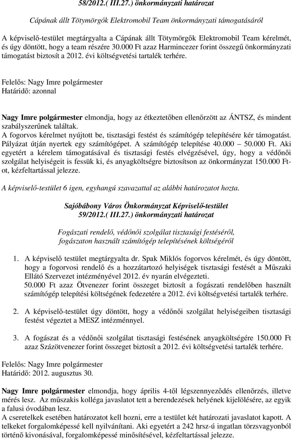 hogy a team részére 30.000 Ft azaz Harmincezer forint összeg önkormányzati támogatást biztosít a 2012. évi költségvetési tartalék terhére.