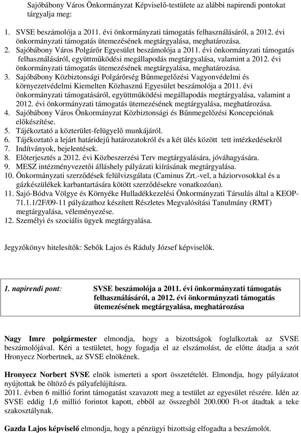 évi önkormányzati támogatás ütemezésének megtárgyalása, meghatározása. 3.