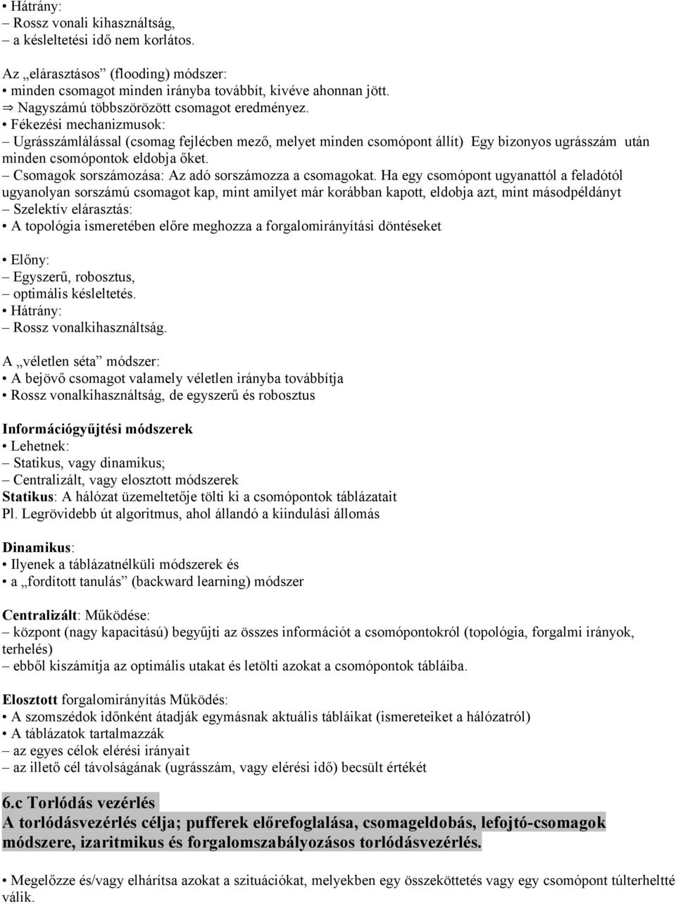 Fékezési mechanizmusok: Ugrásszámlálással (csomag fejlécben mező, melyet minden csomópont állít) Egy bizonyos ugrásszám után minden csomópontok eldobja őket.