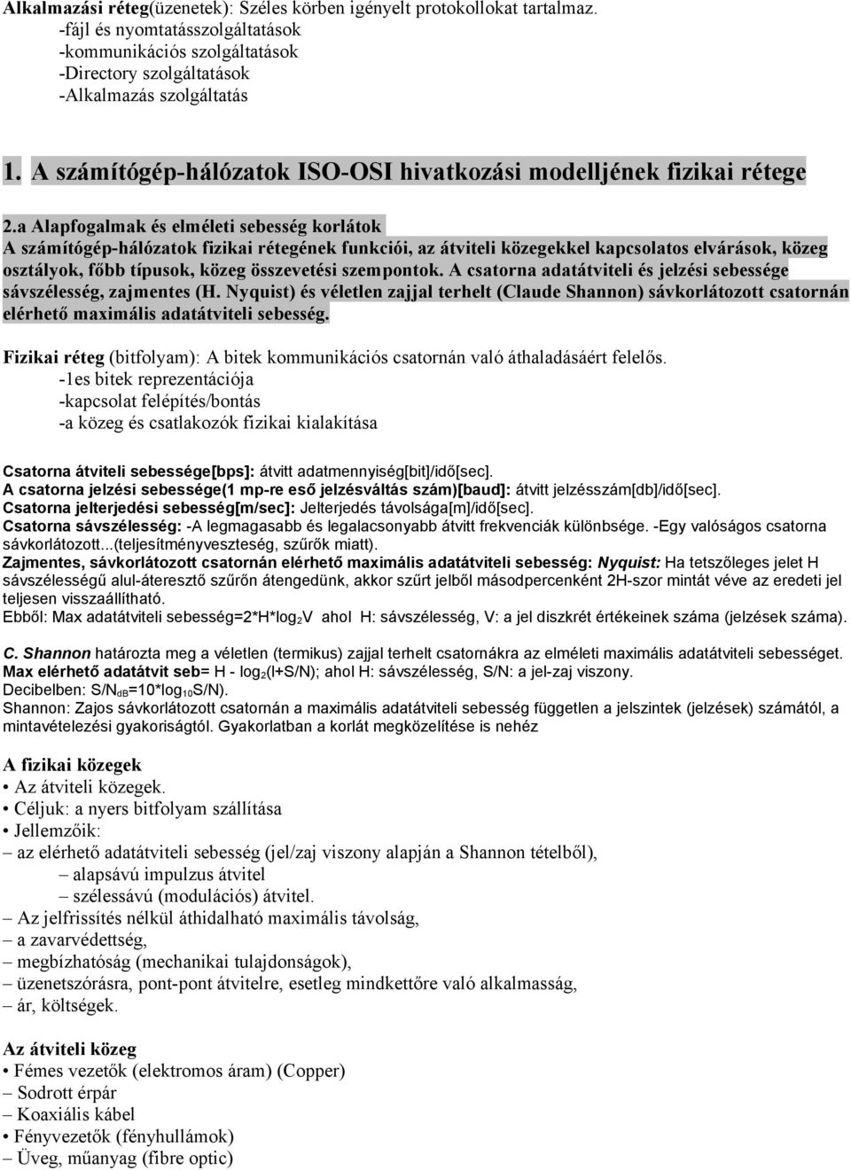 a Alapfogalmak és elméleti sebesség korlátok A számítógép-hálózatok fizikai rétegének funkciói, az átviteli közegekkel kapcsolatos elvárások, közeg osztályok, főbb típusok, közeg összevetési