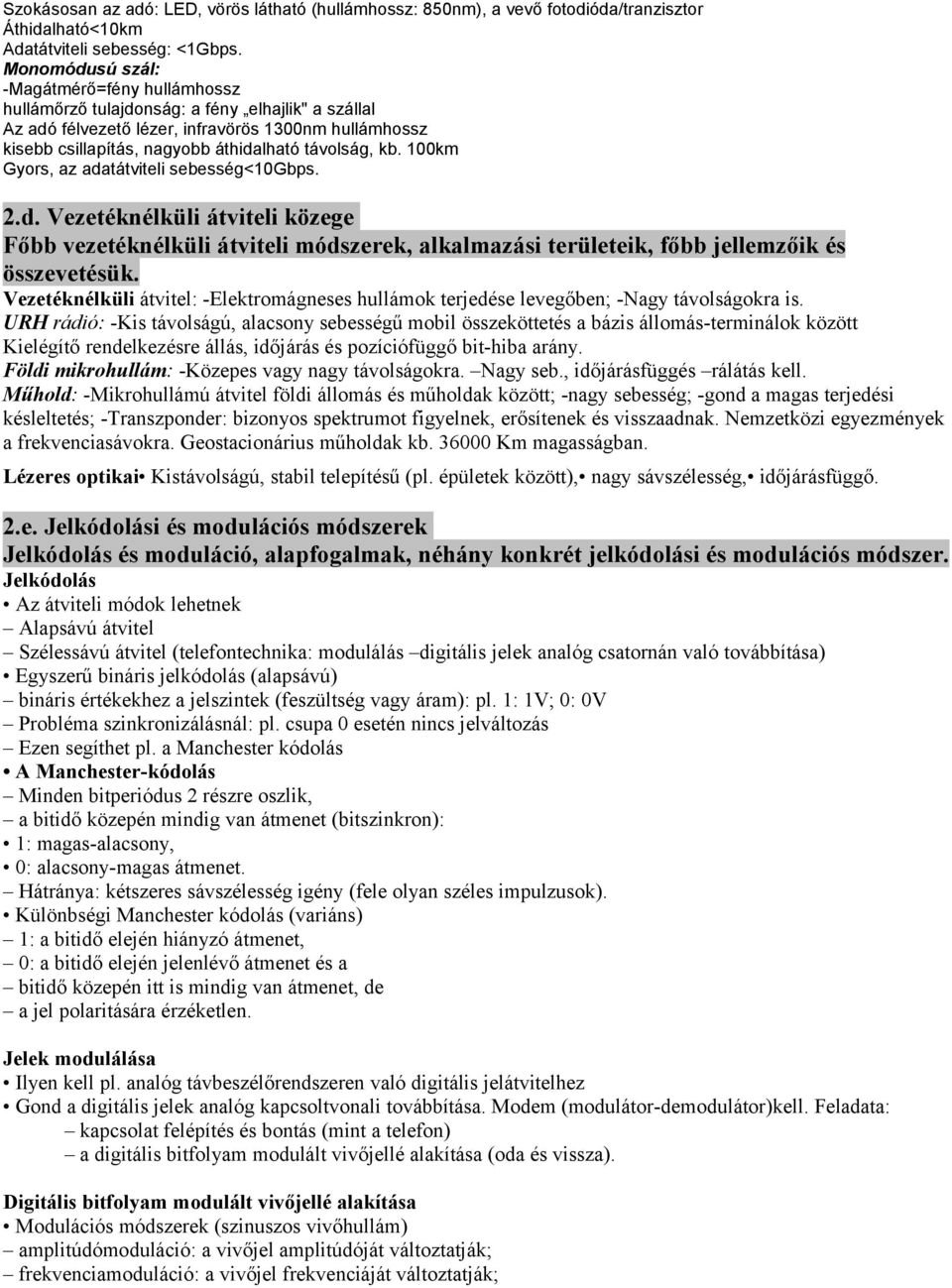 kb. 100km Gyors, az adatátviteli sebesség<10gbps. 2.d. Vezetéknélküli átviteli közege Főbb vezetéknélküli átviteli módszerek, alkalmazási területeik, főbb jellemzőik és összevetésük.