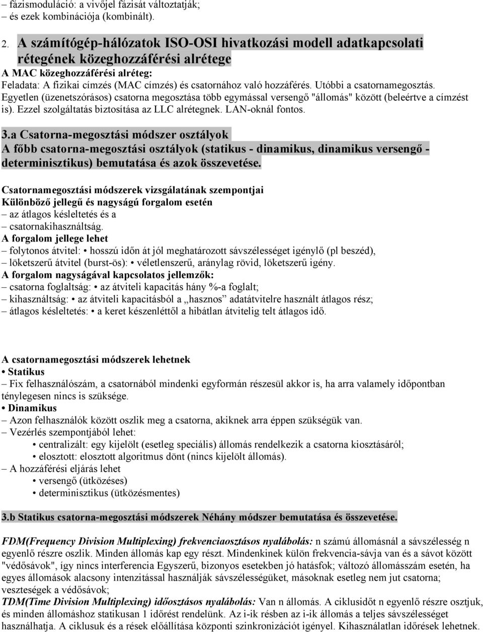 hozzáférés. Utóbbi a csatornamegosztás. Egyetlen (üzenetszórásos) csatorna megosztása több egymással versengő "állomás" között (beleértve a címzést is).