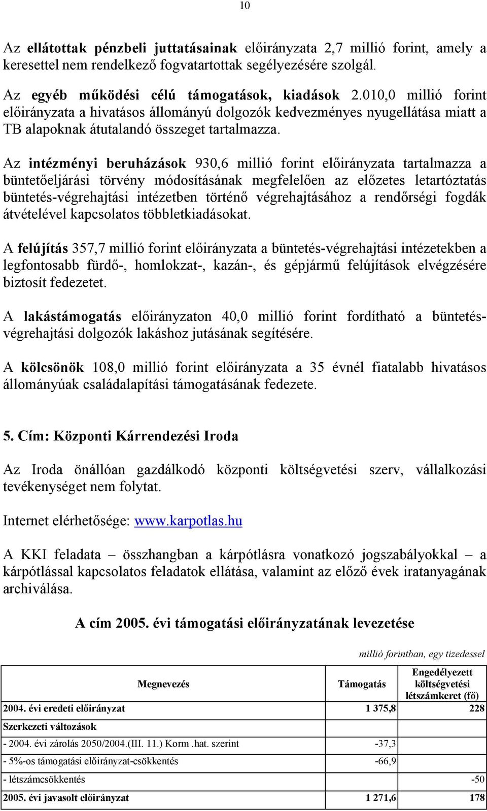 Az intézményi beruházások 930,6 millió forint előirányzata tartalmazza a büntetőeljárási törvény módosításának megfelelően az előzetes letartóztatás büntetés-végrehajtási intézetben történő