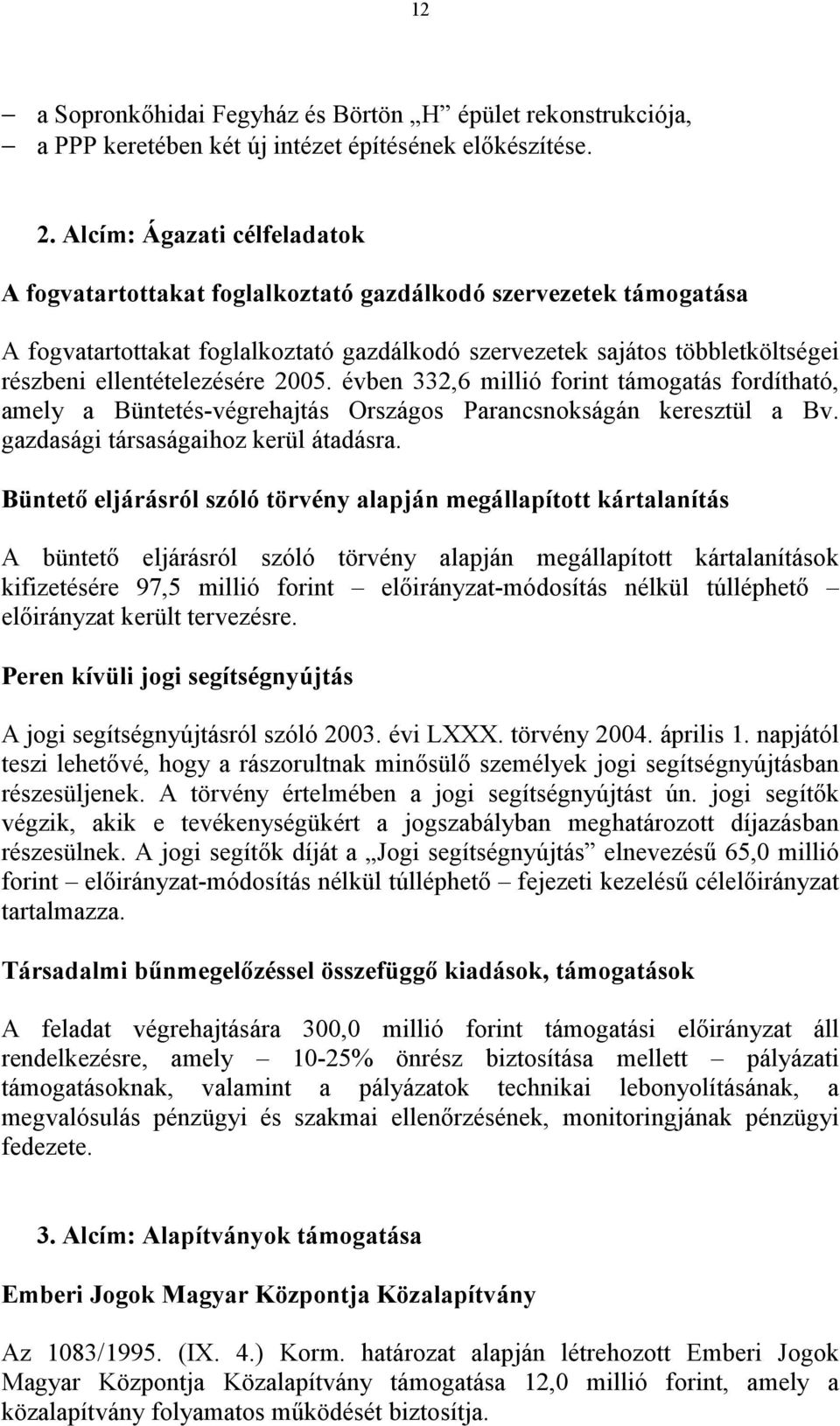 ellentételezésére 2005. évben 332,6 millió forint támogatás fordítható, amely a Büntetés-végrehajtás Országos Parancsnokságán keresztül a Bv. gazdasági társaságaihoz kerül átadásra.