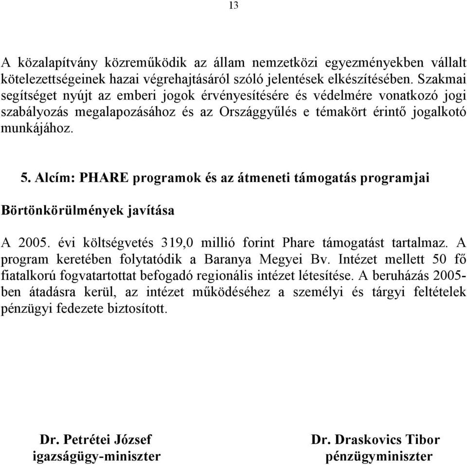 Alcím: PHARE programok és az átmeneti támogatás programjai Börtönkörülmények javítása A 2005. évi költségvetés 319,0 millió forint Phare támogatást tartalmaz.