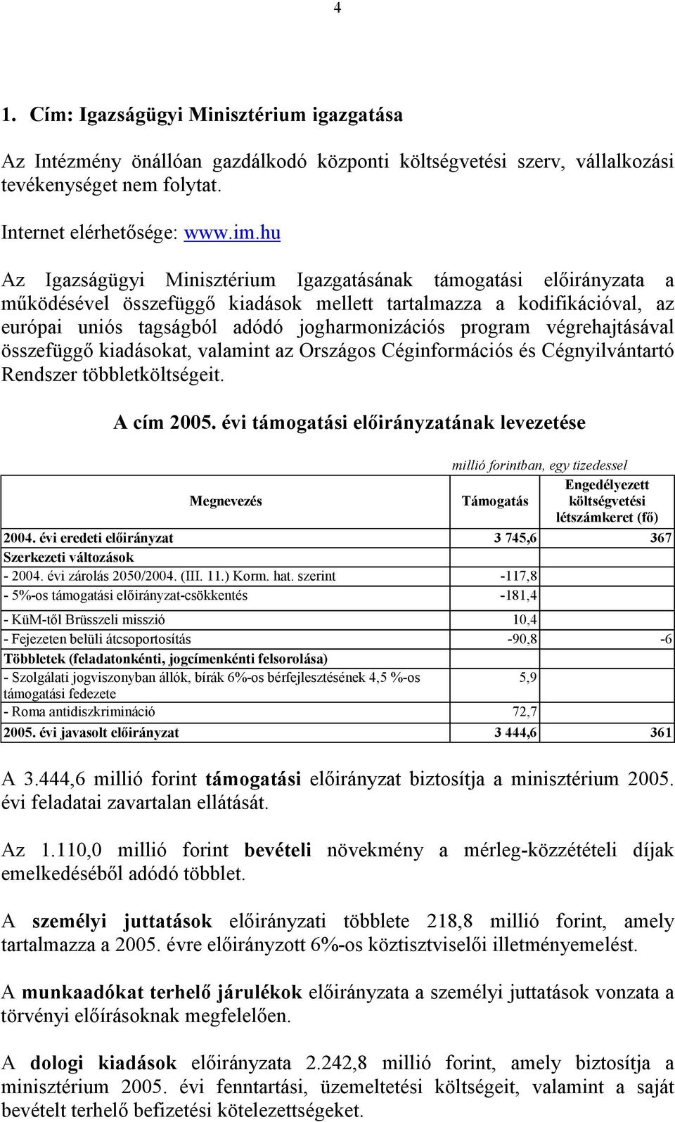 végrehajtásával összefüggő kiadásokat, valamint az Országos Céginformációs és Cégnyilvántartó Rendszer többletköltségeit. A cím 2005.