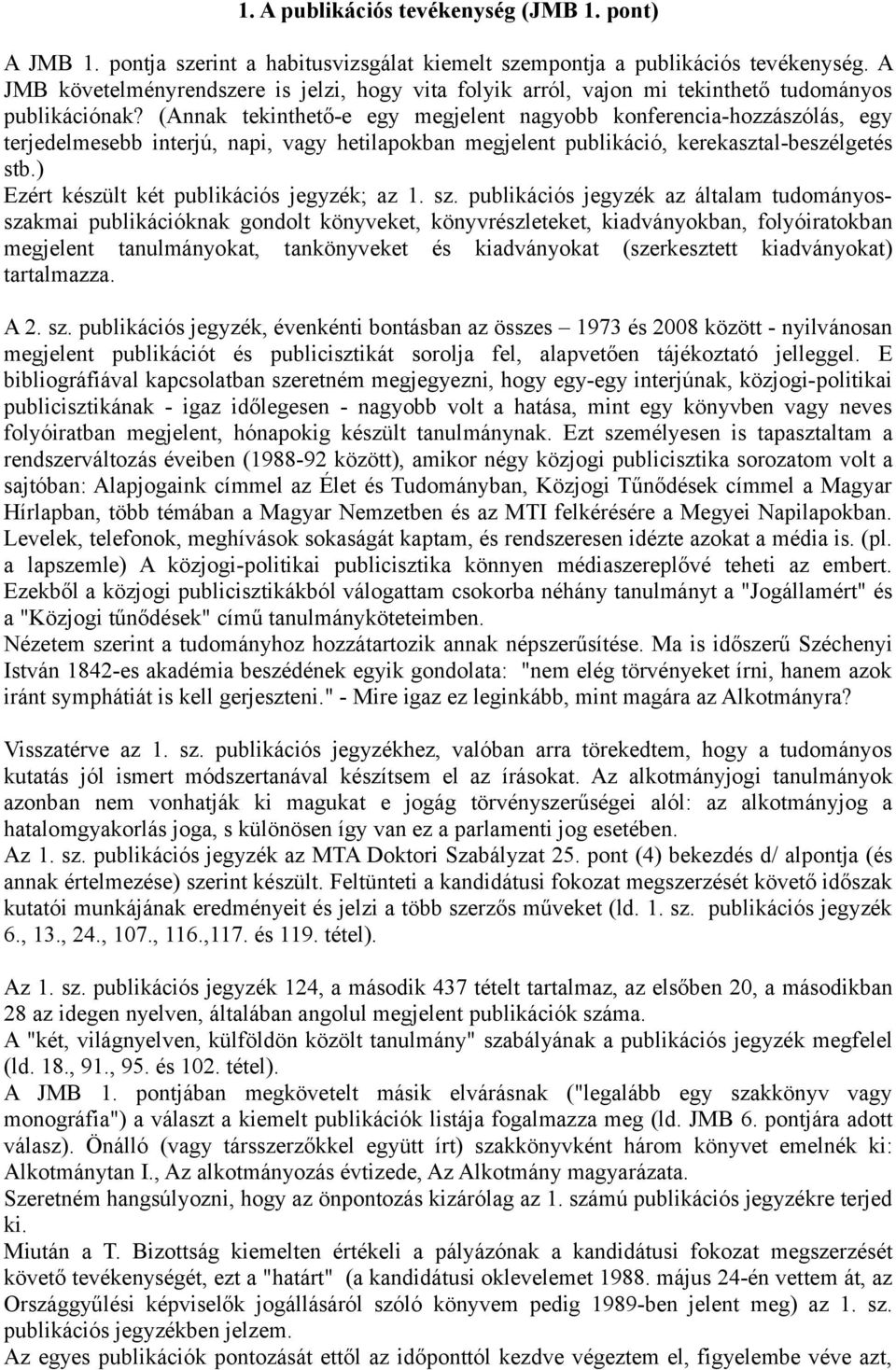 (Annak tekinthető-e egy megjelent nagyobb konferencia-hozzászólás, egy terjedelmesebb interjú, napi, vagy hetilapokban megjelent publikáció, kerekasztal-beszélgetés stb.