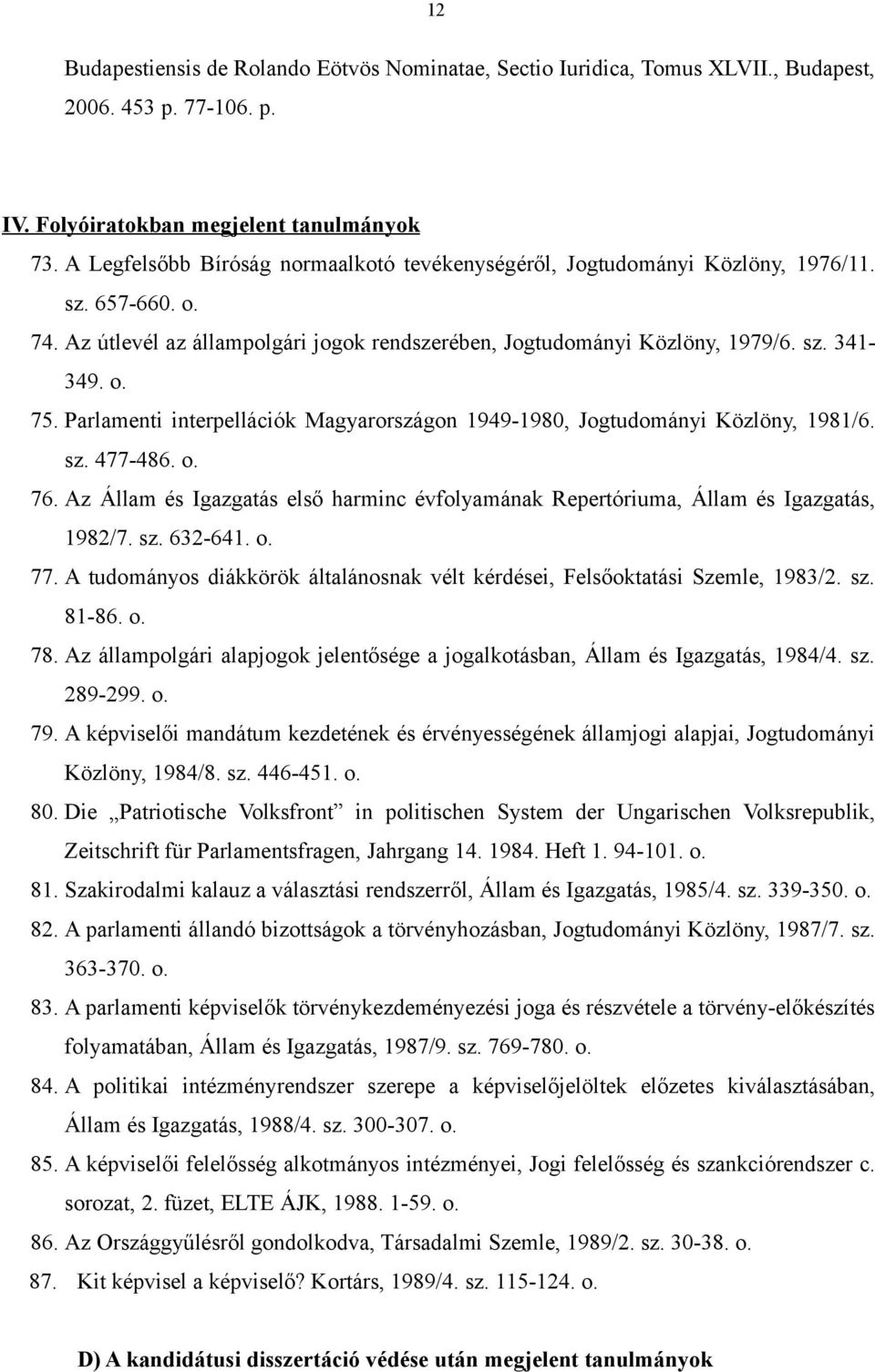 Parlamenti interpellációk Magyarországon 1949-1980, Jogtudományi Közlöny, 1981/6. sz. 477-486. o. 76. Az Állam és Igazgatás első harminc évfolyamának Repertóriuma, Állam és Igazgatás, 1982/7. sz. 632-641.