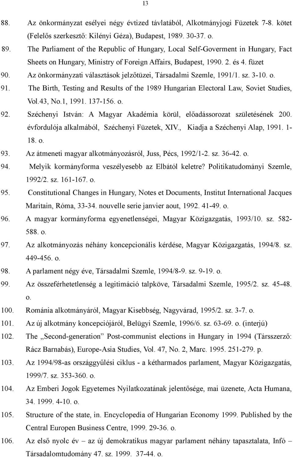 Az önkormányzati választások jelzőtüzei, Társadalmi Szemle, 1991/1. sz. 3-10. o. 91. The Birth, Testing and Results of the 1989 Hungarian Electoral Law, Soviet Studies, Vol.43, No.1, 1991. 137-156. o. 92.