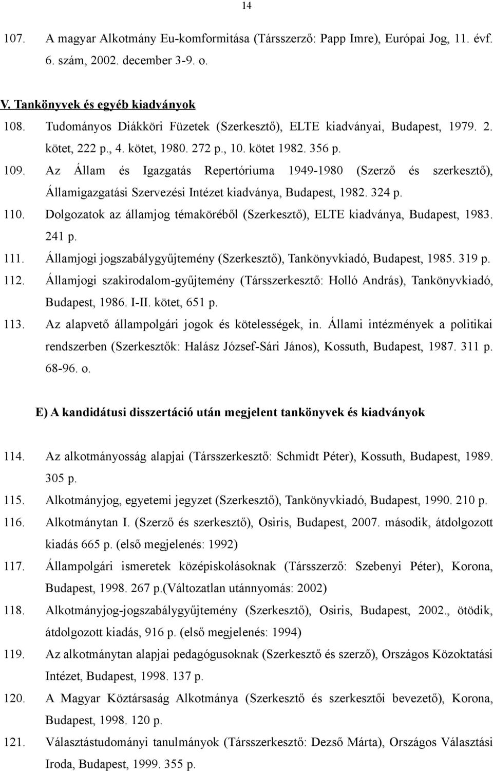 Az Állam és Igazgatás Repertóriuma 1949-1980 (Szerző és szerkesztő), Államigazgatási Szervezési Intézet kiadványa, Budapest, 1982. 324 p. 110.