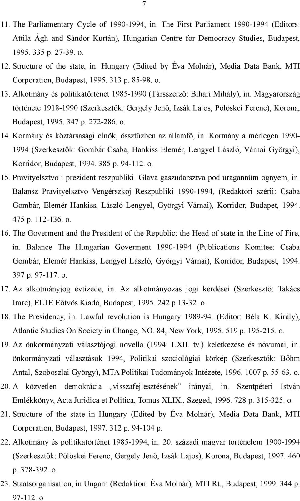 Alkotmány és politikatörténet 1985-1990 (Társszerző: Bihari Mihály), in. Magyarország története 1918-1990 (Szerkesztők: Gergely Jenő, Izsák Lajos, Pölöskei Ferenc), Korona, Budapest, 1995. 347 p.