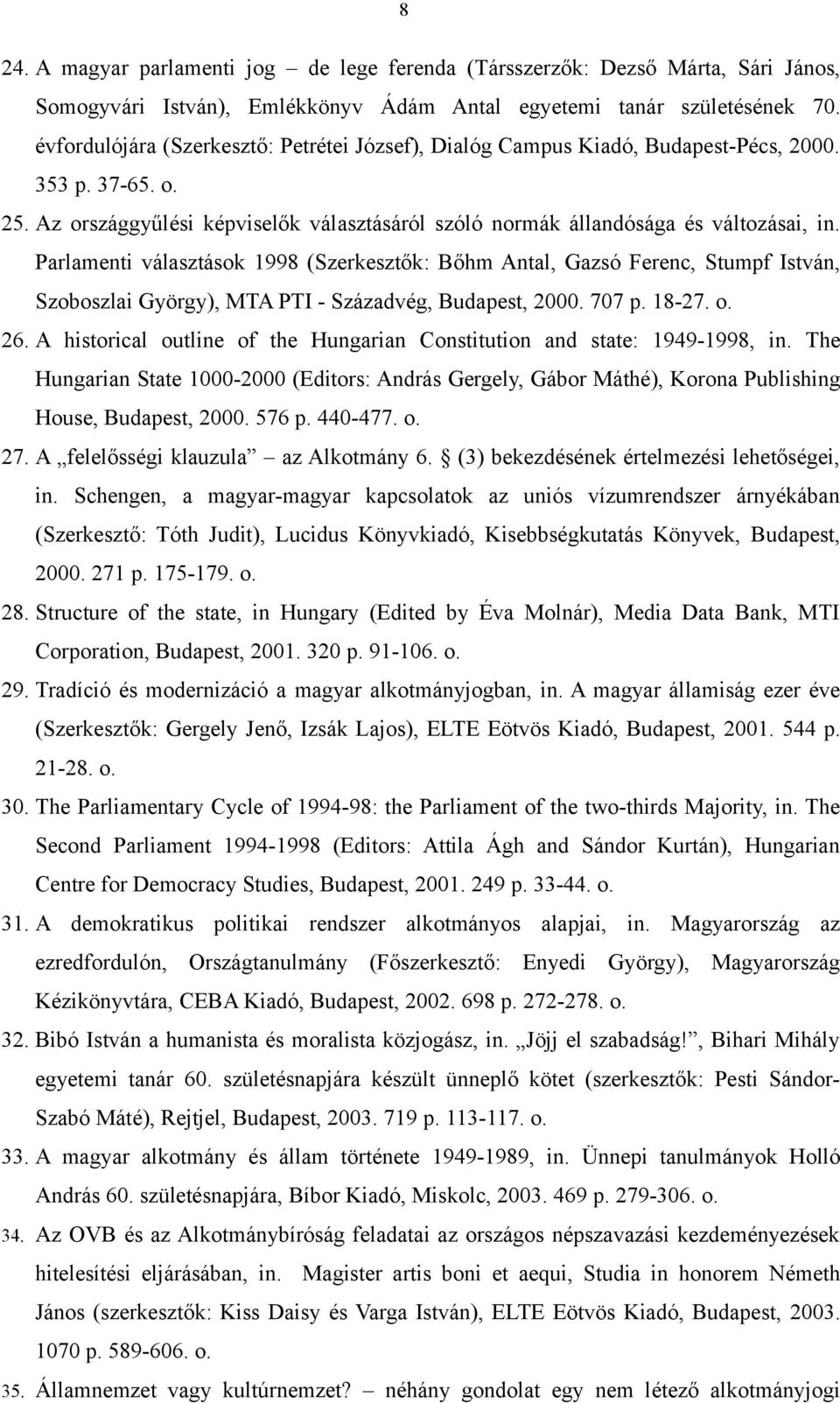 Parlamenti választások 1998 (Szerkesztők: Bőhm Antal, Gazsó Ferenc, Stumpf István, Szoboszlai György), MTA PTI - Századvég, Budapest, 2000. 707 p. 18-27. o. 26.