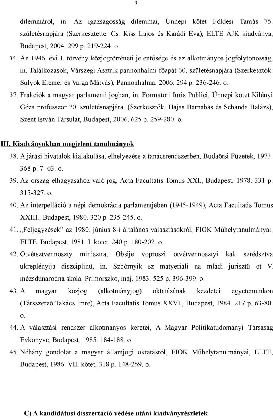 születésnapjára (Szerkesztők: Sulyok Elemér és Varga Mátyás), Pannonhalma, 2006. 294 p. 236-246. o. 37. Frakciók a magyar parlamenti jogban, in.