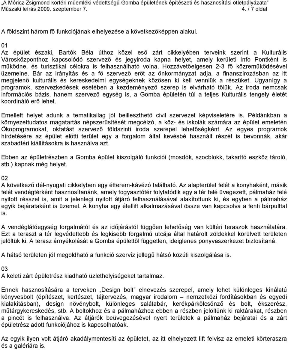 és turisztikai célokra is felhasználható volna. Hozzávetőelgesen 2-3 fő közreműködésével üzemelne.