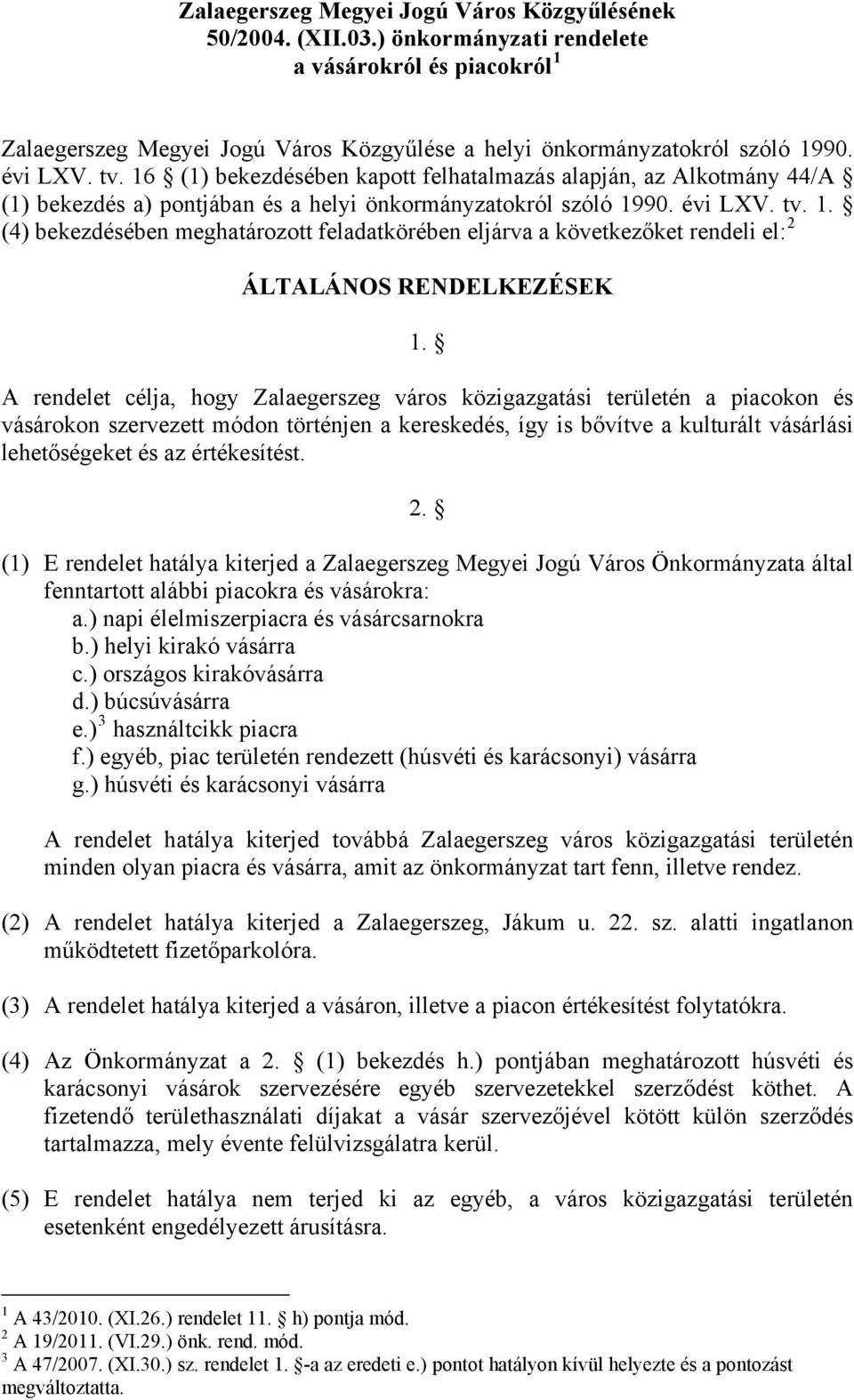 A rendelet célja, hogy Zalaegerszeg város közigazgatási területén a piacokon és vásárokon szervezett módon történjen a kereskedés, így is bővítve a kulturált vásárlási lehetőségeket és az