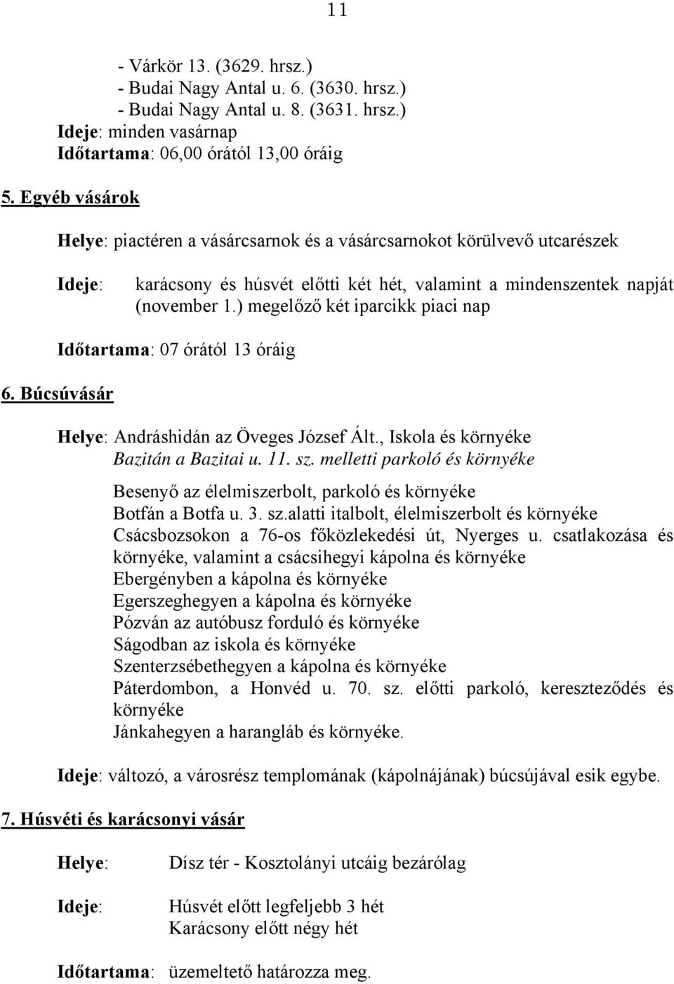 ) megelőző két iparcikk piaci nap Időtartama: 07 órától 13 óráig 6. Búcsúvásár Helye: Andráshidán az Öveges József Ált., Iskola és környéke Bazitán a Bazitai u. 11. sz.