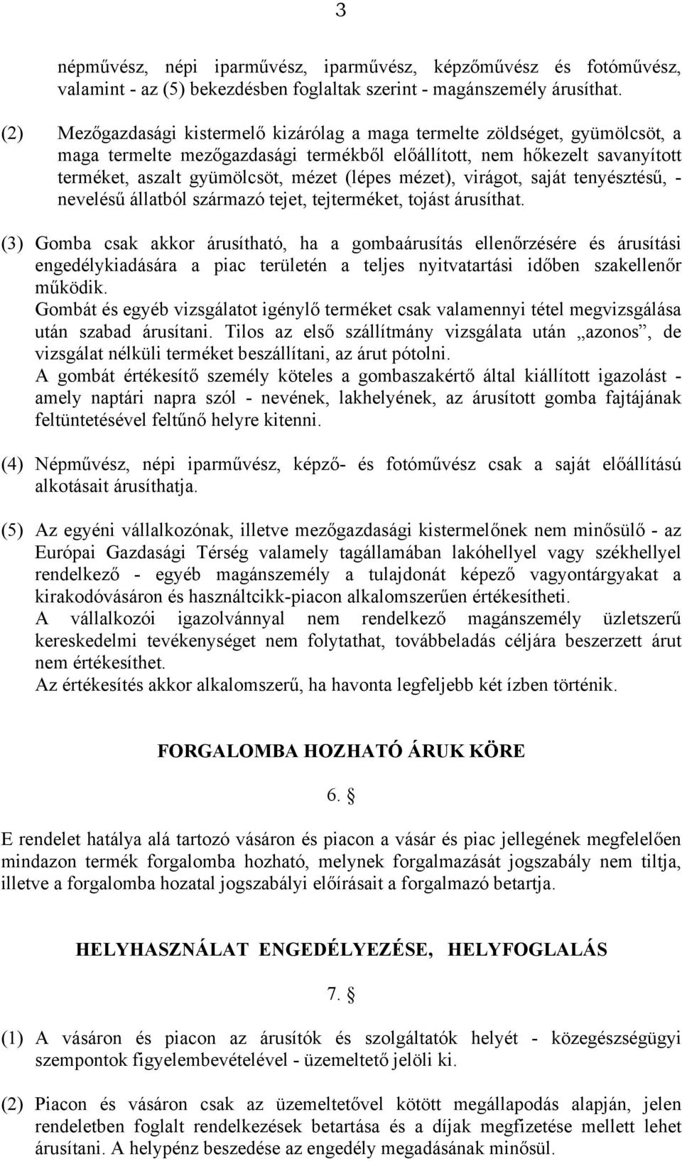 mézet), virágot, saját tenyésztésű, - nevelésű állatból származó tejet, tejterméket, tojást árusíthat.