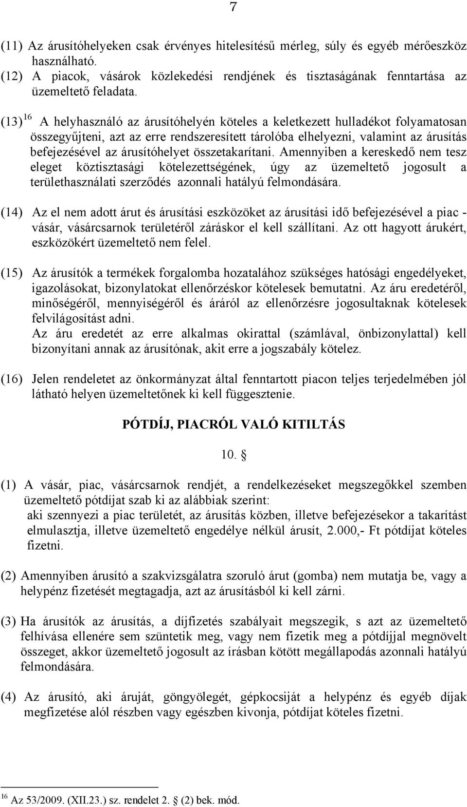 árusítóhelyet összetakarítani. Amennyiben a kereskedő nem tesz eleget köztisztasági kötelezettségének, úgy az üzemeltető jogosult a területhasználati szerződés azonnali hatályú felmondására.