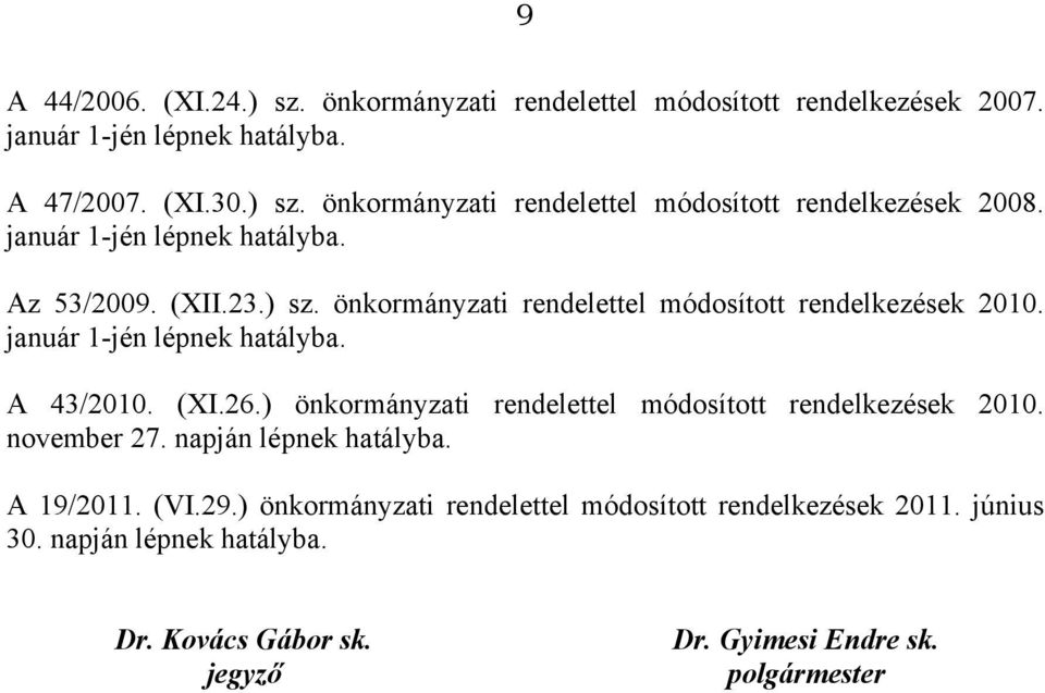 (XI.26.) önkormányzati rendelettel módosított rendelkezések 2010. november 27. napján lépnek hatályba. A 19/2011. (VI.29.