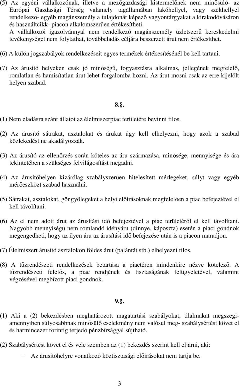 A vállalkozói igazolvánnyal nem rendelkezı magánszemély üzletszerő kereskedelmi tevékenységet nem folytathat, továbbeladás céljára beszerzett árut nem értékesíthet.