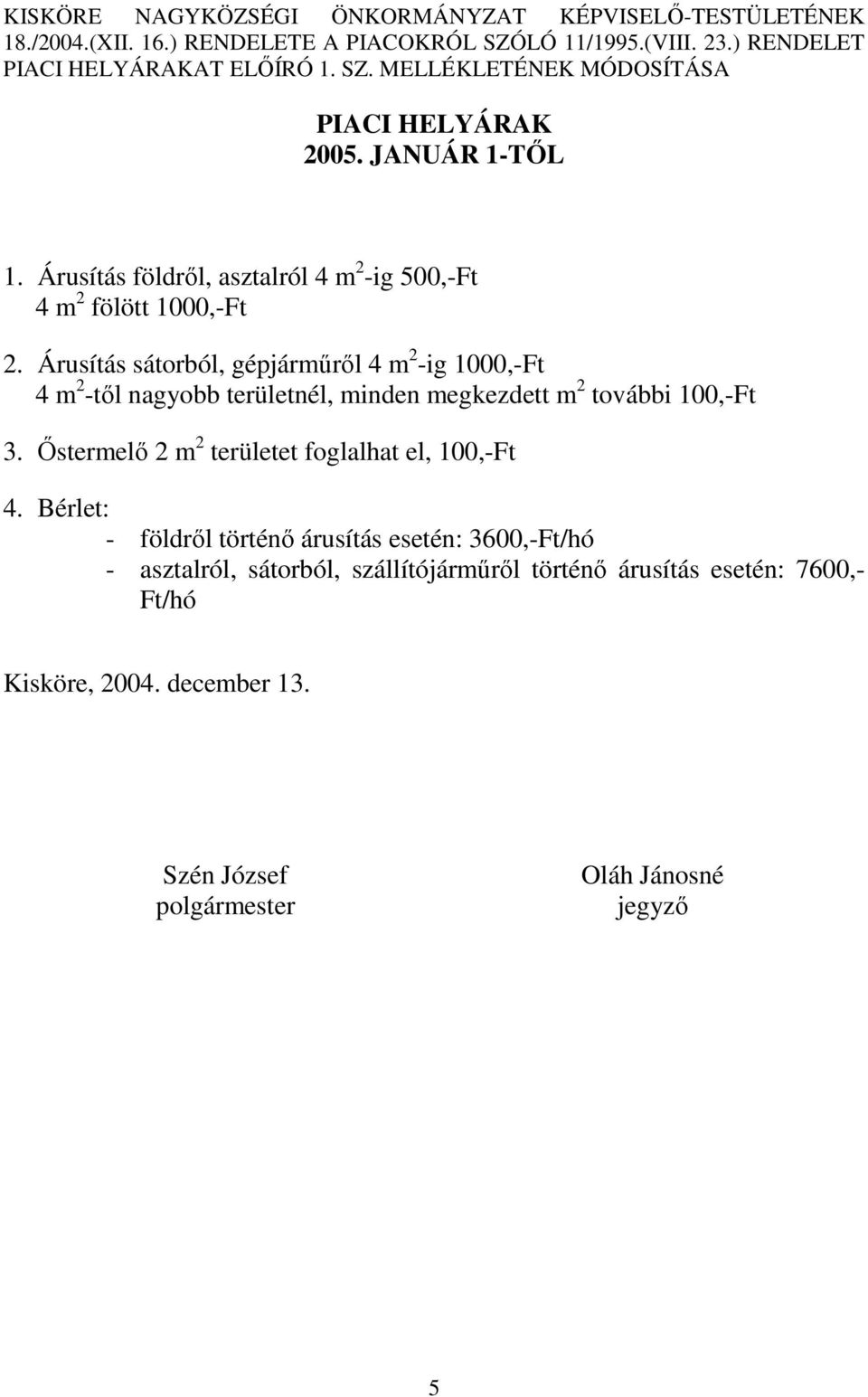 Árusítás sátorból, gépjármőrıl 4 m 2 -ig 1000,-Ft 4 m 2 -tıl nagyobb területnél, minden megkezdett m 2 további 100,-Ft 3.