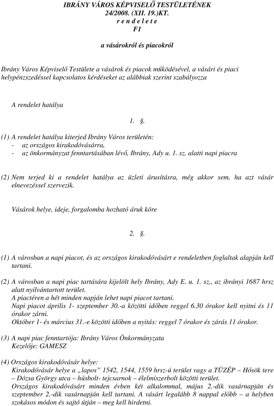 szabályozza A rendelet hatálya 1.. (1) A rendelet hatálya kiterjed Ibrány Város területén: - az országos kirakodóvásárra, - az önkormányzat fenntartásában lévő, Ibrány, Ady u. 1. sz.