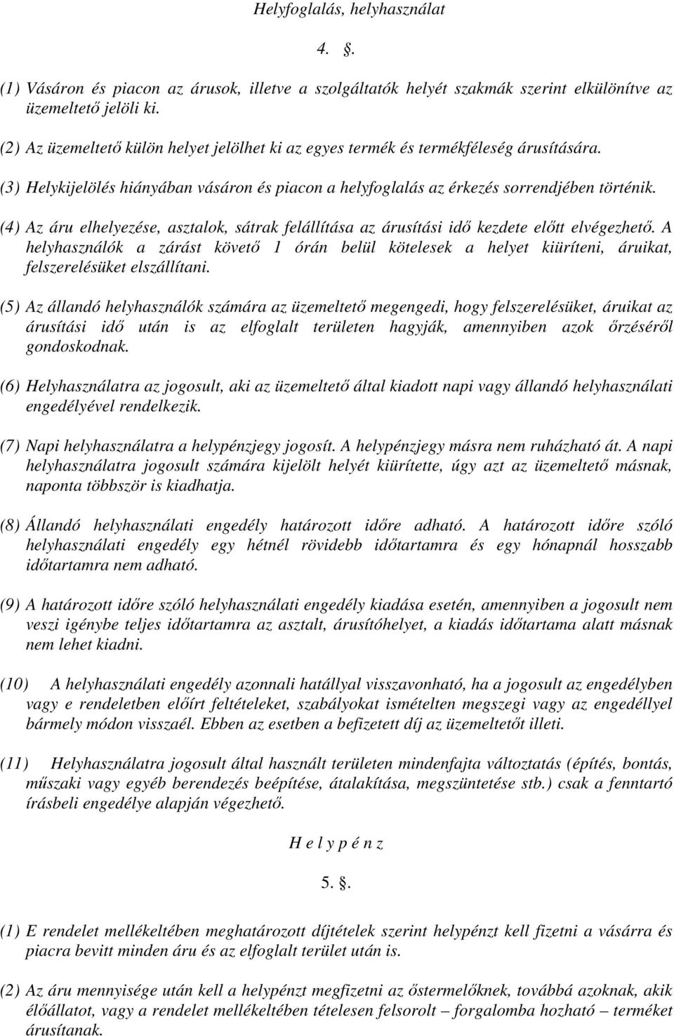 (4) Az áru elhelyezése, asztalok, sátrak felállítása az árusítási idő kezdete előtt elvégezhető.